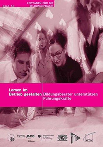 Lernen im Betrieb gestalten: Bildungsberater unterstützen Führungskräfte (Leitfaden für die Bildungspraxis)