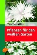 Taschenatlas Pflanzen für den weissen Garten