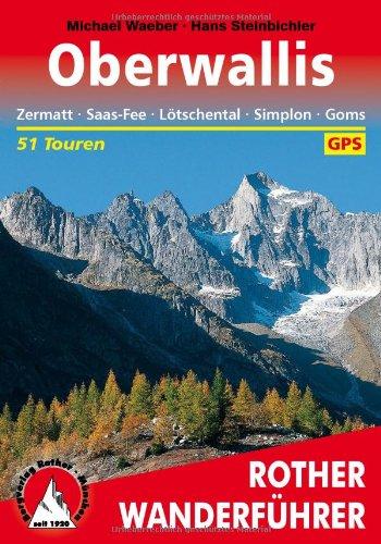 Oberwallis. Zermatt - Saas-Fee - Lötschental - Simplon - Goms: 51 Touren. Mit GPS-Daten (Rother Wanderführer): Zermatt, Saas Fee, Lötschental, Simplon, Goms . Die schönsten Tal- und Höhenwanderungen