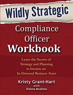 Wildly STRATEGIC Compliance Officer Workbook: Learn the secrets of strategy and planning to become an in-demand business asset