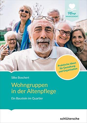 Wohngruppen in der Altenpflege: Ein Baustein im Quartier. Praktische Ideen für Gestaltung und Organisation.: Ein Baustein im Quartier. Praktische Ideen fr Gestaltung und Organisation.