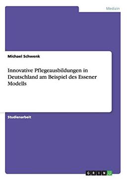 Innovative Pflegeausbildungen in Deutschland am Beispiel des Essener Modells