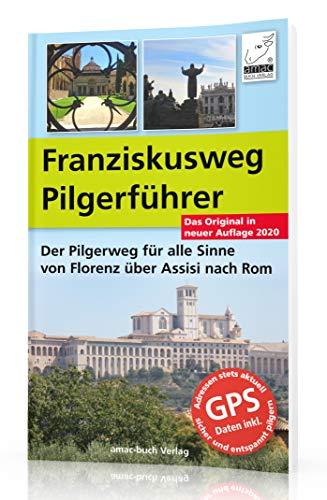 Franzisksuweg Pilgerführer - Der Pilgerweg für alle Sinne von Florenz über Assisi nach Rom - Auflage 2020; DIE Alternative zum Jakobsweg