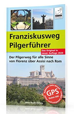 Franzisksuweg Pilgerführer - Der Pilgerweg für alle Sinne von Florenz über Assisi nach Rom - Auflage 2020; DIE Alternative zum Jakobsweg