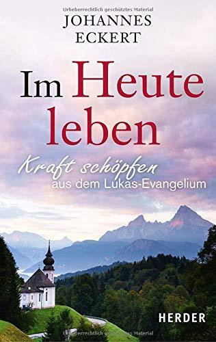 Im Heute leben: Kraft schöpfen aus dem Lukas-Evangelium