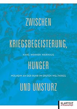 Zwischen Kriegsbegeisterung, Hunger und Umsturz: Mülheim an der Ruhr im Ersten Weltkrieg