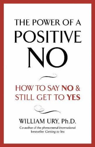 The Power of a Positive No. How to Say No and Still Get to Yes