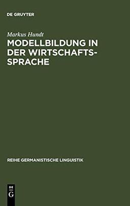 Modellbildung in der Wirtschaftssprache: Zur Geschichte der Institutionen- und Theoriefachsprachen der Wirtschaft (Reihe Germanistische Linguistik, 150, Band 150)