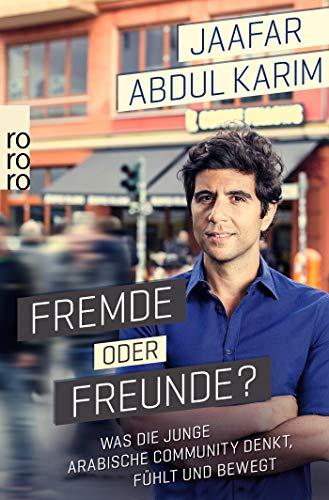 Fremde oder Freunde?: Was die junge arabische Community denkt, fühlt und bewegt