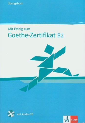 Mit Erfolg zum Goethe-Zertifikat B2 : Übungsbuch