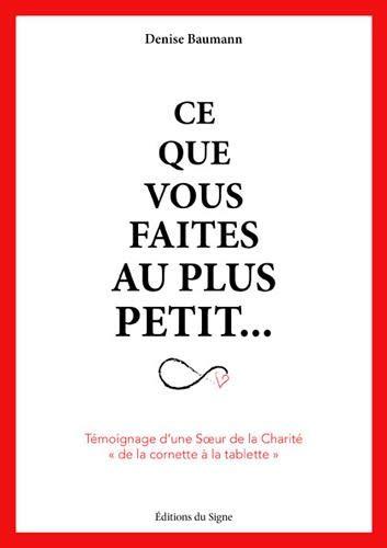 Ce que vous faites au plus petit... : témoignage d'une Soeur de la Charité, de la cornette à la tablette