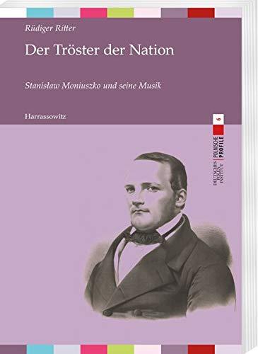 Der Tröster der Nation: Stanisław Moniuszko (1819–1872) und seine Musik (Polnische Profile, Band 6)