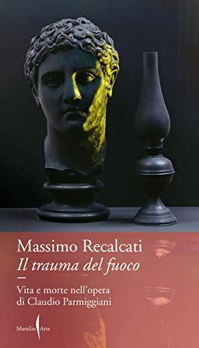 Il trauma del fuoco. Vita e morte nell'opera di Claudio Parmiggiani (Dialoghi)