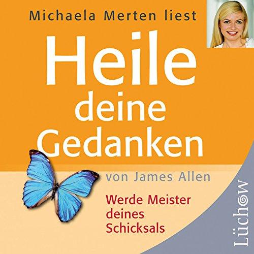 Heile deine Gedanken: Werde Meister deines Schicksals