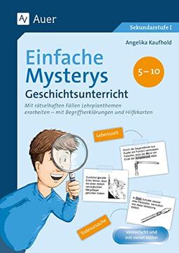 Einfache Mysterys Geschichtsunterricht 5-10: Mit rätselhaften Fällen Lehrplanthemen erarbeiten- mit Begriffserklärungen und Hilfekarten (5. bis 10. Klasse) (Mysterys Sekundarstufe)