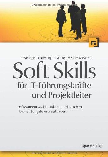 Soft Skills für IT-Führungskräfte und Projektleiter: Softwareentwickler führen und coachen, Hochleistungsteams aufbauen