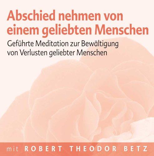 Abschied nehmen von einem geliebten Menschen: Geführte Meditation zur Bewältigung von Verlusten geliebter Menschen