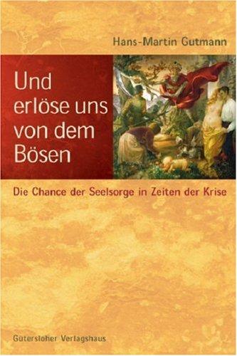 Und erlöse uns von dem Bösen: Die Chance der Seelsorge in Zeiten der Krise