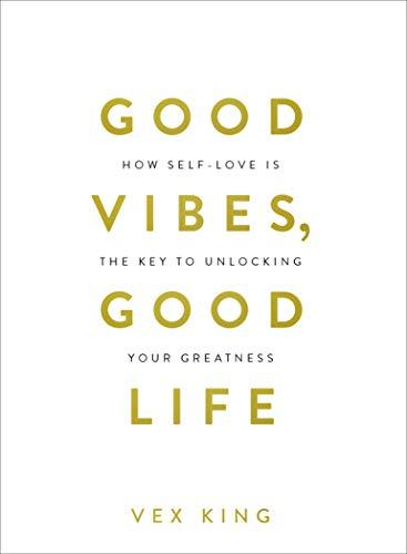 Good Vibes, Good Life: How Self-Love Is the Key to Unlocking Your Greatness