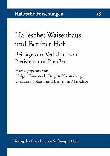 Hallesches Waisenhaus und Berliner Hof: Beiträge zum Verhältnis von Pietismus und Preußen (Hallesche Forschungen / Im Auftrag der Franckeschen Stiftungen zu Halle)