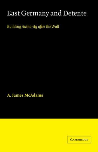 East Germany and Detente: Building Authority after the Wall (Cambridge Russian, Soviet and Post-Soviet Studies, Band 49)