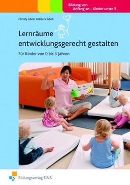 Lernräume entwicklungsgerecht gestalten: Für Kinder von 0 bis 3 Jahren Handbuch