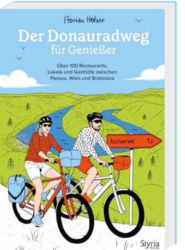 Der Donauradweg für Genießer: Über 100 Restaurants, Lokale und Gasthöfe zwischen Passau, Wien und Bratislava