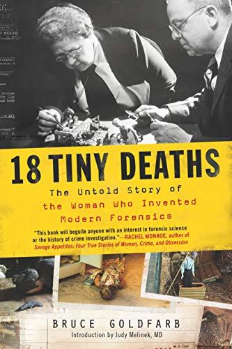 18 Tiny Deaths: The Untold Story of Frances Glessner Lee and the Invention of Modern Forensics: The Untold Story of the Woman Who Invented Modern Forensics