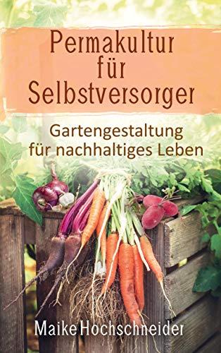 Permakultur für Selbstversorger - Gartengestaltung für nachhaltiges Leben