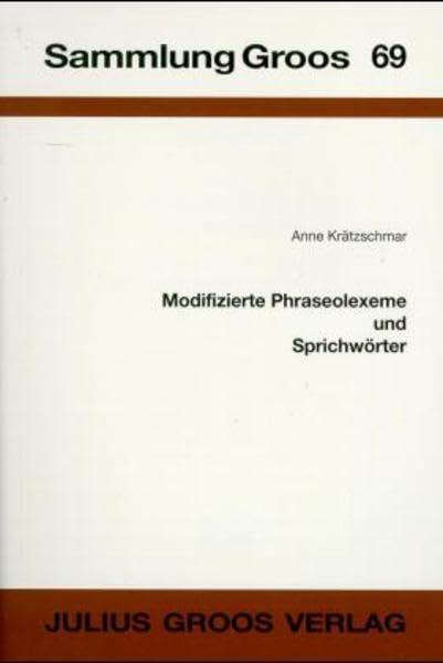 Modifizierte Phraseolexeme und Sprichwörter: Ihre textgebundene Verwendung am Beispiel italienischer Zeitungen und Zeitschriften (Sammlung Groos)