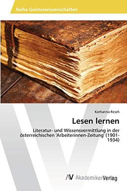 Lesen lernen: Literatur- und Wissensvermittlung in der österreichischen 'Arbeiterinnen-Zeitung' (1901-1934)