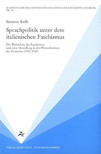 Sprachpolitik unter dem italienischen Faschismus: Der Wortschatz des Faschismus und seine Darstellung in den Wörterbüchern des Ventennio (1922-1943) ... Fakultäten der Universität Augsburg)