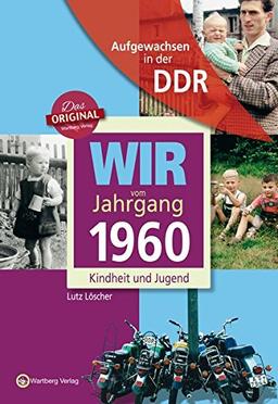 Wir vom Jahrgang 1960 - Aufgewachsen in der DDR. Kindheit und Jugend