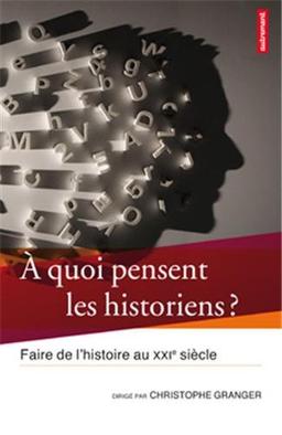 A quoi pensent les historiens ? : faire de l'histoire au XXIe siècle