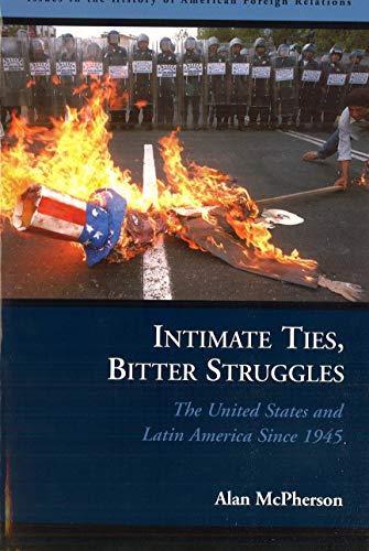 Intimate Ties, Bitter Struggles: The United States and Latin America Since 1945 (Issues In The History Of American Foreign Relations)