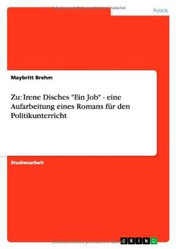 Zu: Irene Disches "Ein Job" - eine Aufarbeitung eines Romans für den Politikunterricht