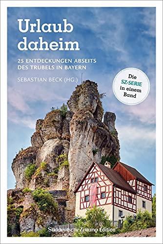 Ausflugsführer SZ: Urlaub Daheim. 25 Entdeckungen abseits des Trubels in Bayern. Ein Urlaubsführer für Bayern mit detaillierten Wander- und Radtourenkarten.