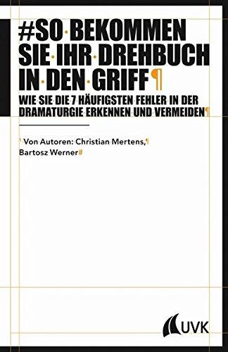 So bekommen Sie Ihr Drehbuch in den Griff: Wie Sie die 7 häufigsten Fehler in der Dramaturgie erkennen und vermeiden (Praxis Film)