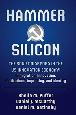 Hammer and Silicon: The Soviet Diaspora in the US Innovation Economy ― Immigration, Innovation, Institutions, Imprinting, and Identity