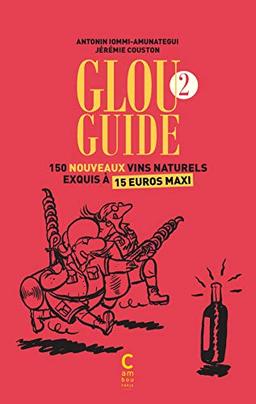 Glou guide. Vol. 2. 150 nouveaux vins naturels exquis à 15 euros maxi