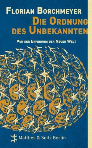 Die Ordnung des Unbekannten: Von der Erfindung der Neuen Welt