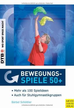 Bewegungsspiele 50+: Keine(r) ist zu alt zum Spielen - Ein theoriegestütztes Buch für die Praxis mit Älteren