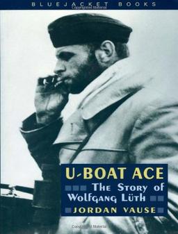 U-Boat Ace: The Story of Wolfgang Luth (Bluejacket Books)