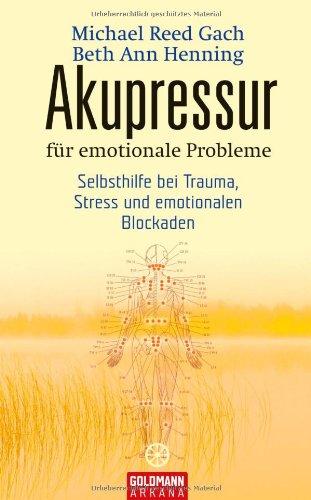 Akupressur für emotionale Probleme: Selbsthilfe bei Trauma, Stress und emotionalen Blockaden