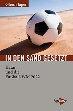 In den Sand gesetzt: Katar, die FIFA und die Fußball-WM 2022 (Neue Kleine Bibliothek)