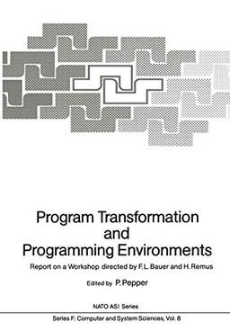 Program Transformation and Programming Environments: Report on a Workshop, Munich, Germany, 12 to 16 September 1983 (NATO ASI Subseries F:, 8, Band 8)