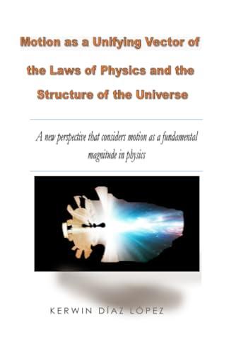 Motion as a Unifying Vector of the Laws of Physics and the Structure of the Universe: A new perspective that considers motion as a fundamental magnitude in physics