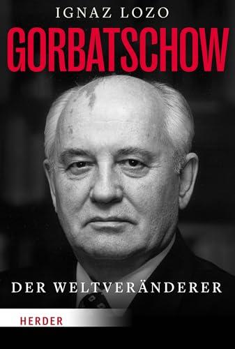 Gorbatschow: Der Weltveränderer