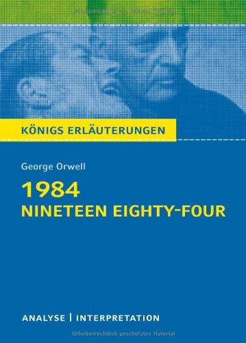 1984 - Nineteen Eighty-Four von George Orwell: Textanalyse und Interpretation mit ausführlicher Inhaltsangabe und Abituraufgaben mit Lösungen