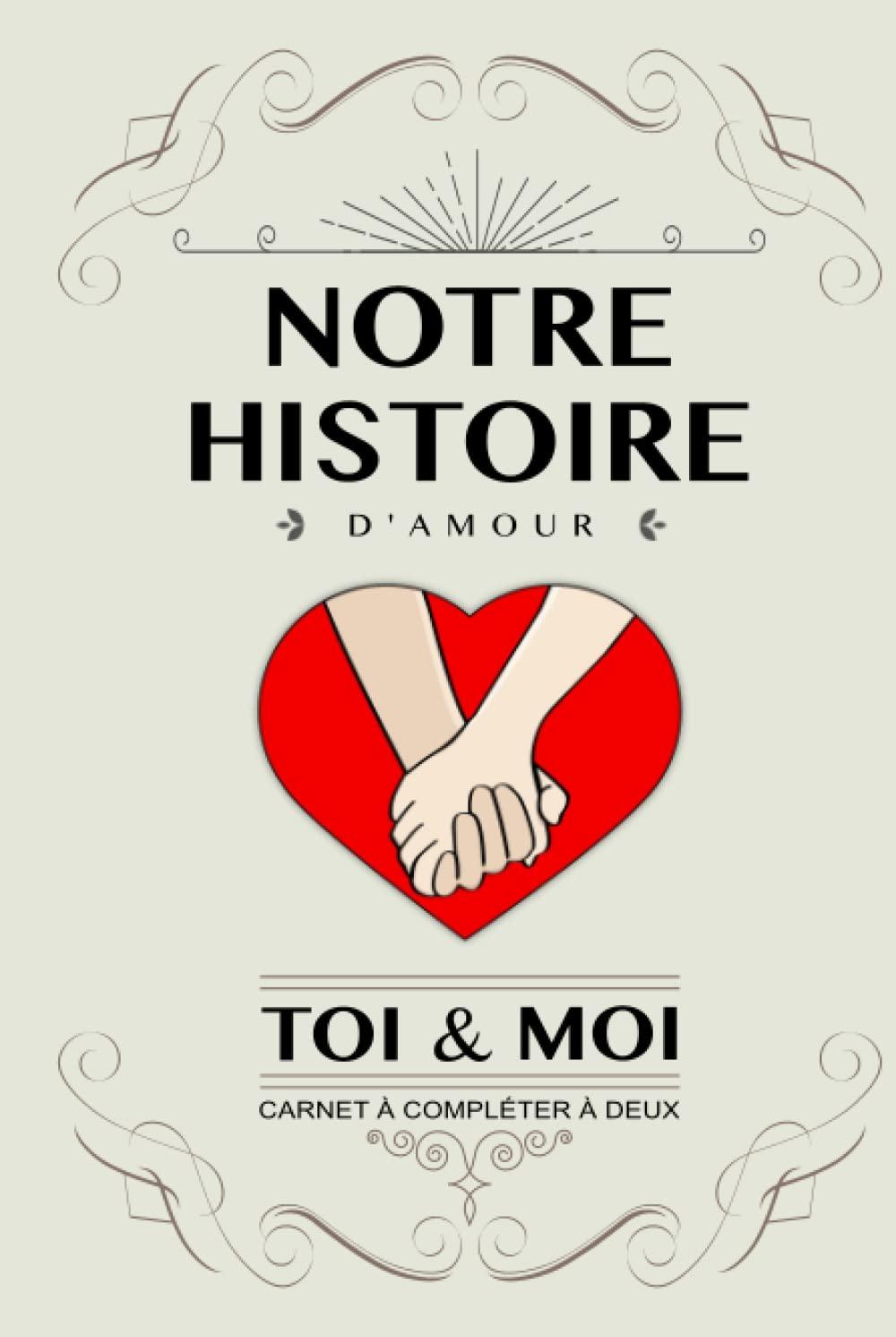 Notre histoire d’amour, Toi et Moi: Livre à compléter en couple. Idée cadeau original pour couple amoureux anniversaire, mariage, Saint Valentin. Carnet de souvenirs à remplir à deux. Version Coeur